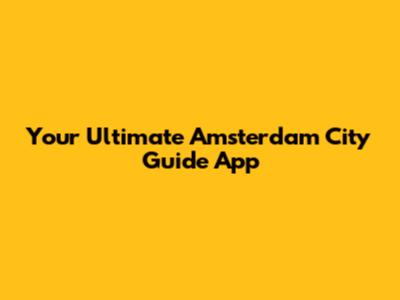 Your Ultimate Amsterdam City Guide App