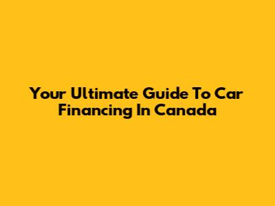Your Ultimate Guide To Car Financing In Canada