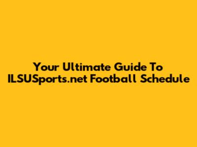 Your Ultimate Guide To ILSUSports.net Football Schedule
