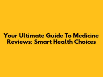 Your Ultimate Guide To Medicine Reviews: Smart Health Choices