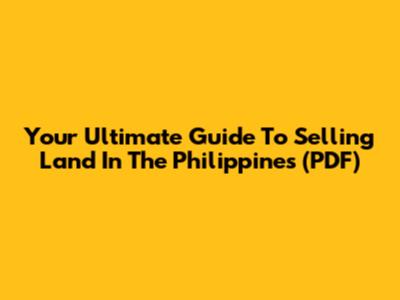 Your Ultimate Guide To Selling Land In The Philippines (PDF)