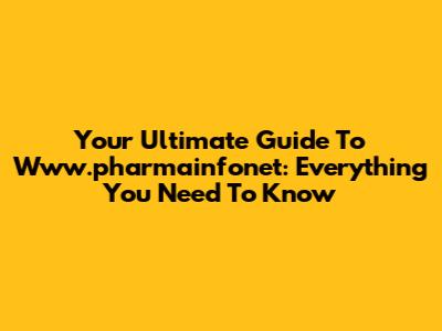 Your Ultimate Guide To Www.pharmainfonet: Everything You Need To Know