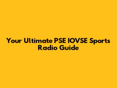 Your Ultimate PSE IOVSE Sports Radio Guide