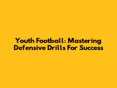 Youth Football: Mastering Defensive Drills For Success