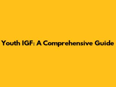 Youth IGF: A Comprehensive Guide