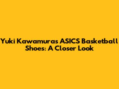 Yuki Kawamura's ASICS Basketball Shoes: A Closer Look