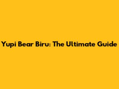 Yupi Bear Biru: The Ultimate Guide