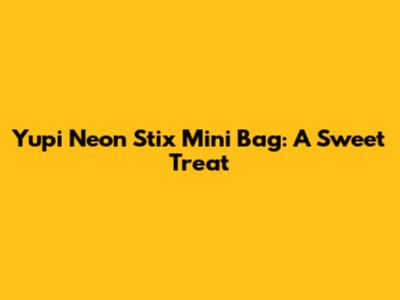 Yupi Neon Stix Mini Bag: A Sweet Treat