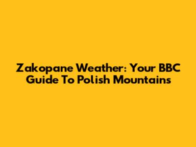 Zakopane Weather: Your BBC Guide To Polish Mountains