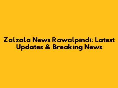 Zalzala News Rawalpindi: Latest Updates & Breaking News