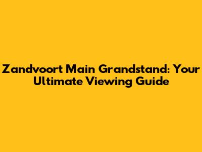 Zandvoort Main Grandstand: Your Ultimate Viewing Guide