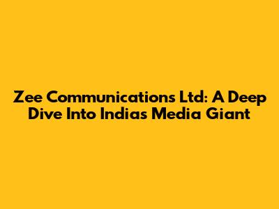 Zee Communications Ltd: A Deep Dive Into India's Media Giant