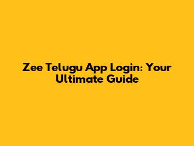 Zee Telugu App Login: Your Ultimate Guide