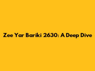 Zee Yar Bariki 2630: A Deep Dive