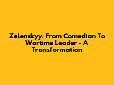 Zelenskyy: From Comedian To Wartime Leader - A Transformation