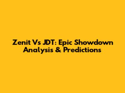 Zenit Vs JDT: Epic Showdown Analysis & Predictions