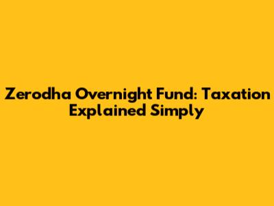 Zerodha Overnight Fund: Taxation Explained Simply