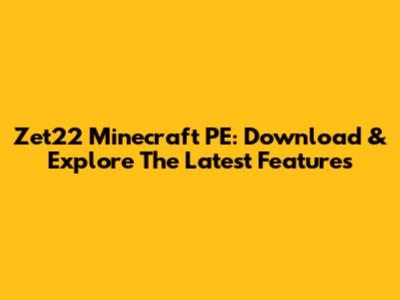 Zet22 Minecraft PE: Download & Explore The Latest Features