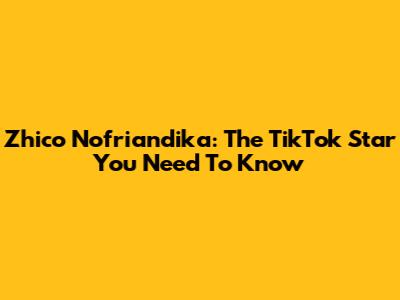 Zhico Nofriandika: The TikTok Star You Need To Know