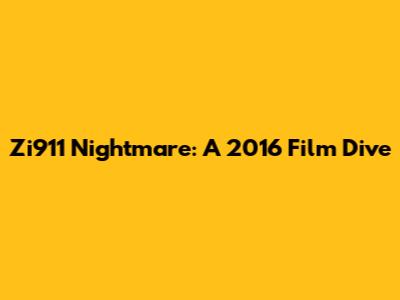 Zi911 Nightmare: A 2016 Film Dive