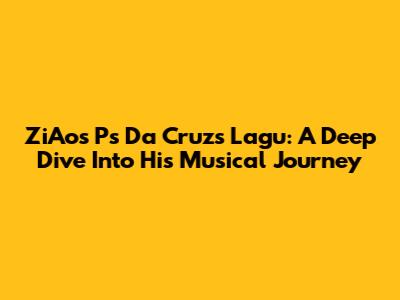 ZiAos Ps Da Cruz's Lagu: A Deep Dive Into His Musical Journey