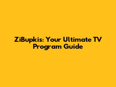 ZiBupkis: Your Ultimate TV Program Guide