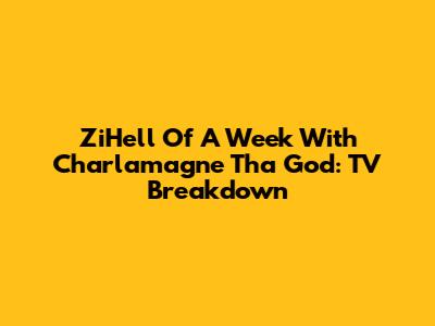 ZiHell Of A Week With Charlamagne Tha God: TV Breakdown