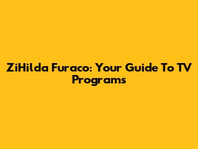 ZiHilda Furaco: Your Guide To TV Programs