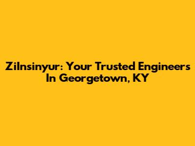 ZiInsinyur: Your Trusted Engineers In Georgetown, KY