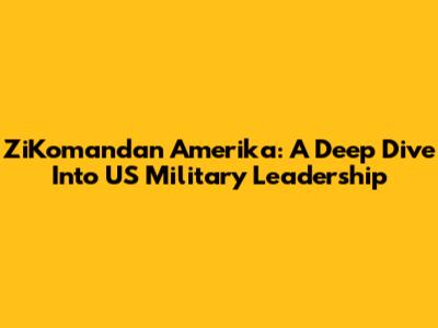 ZiKomandan Amerika: A Deep Dive Into US Military Leadership