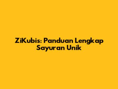 ZiKubis: Panduan Lengkap Sayuran Unik