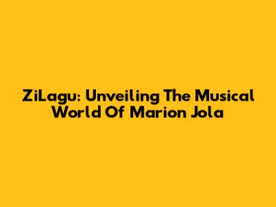 ZiLagu: Unveiling The Musical World Of Marion Jola