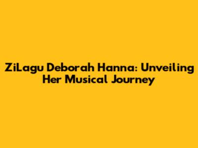 ZiLagu Deborah Hanna: Unveiling Her Musical Journey