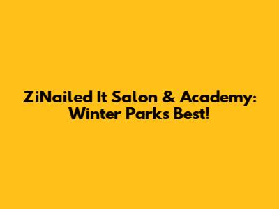 ZiNailed It Salon & Academy: Winter Park's Best!