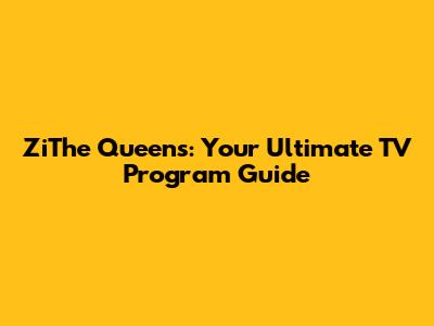 ZiThe Queens: Your Ultimate TV Program Guide