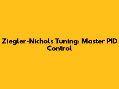 Ziegler-Nichols Tuning: Master PID Control