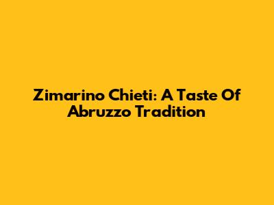Zimarino Chieti: A Taste Of Abruzzo Tradition