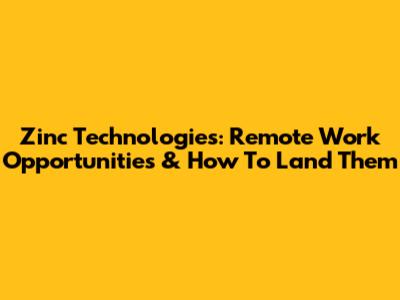 Zinc Technologies: Remote Work Opportunities & How To Land Them