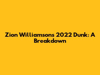 Zion Williamson's 2022 Dunk: A Breakdown