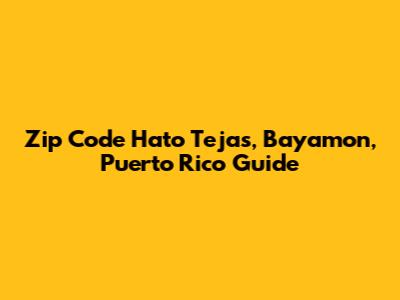 Zip Code Hato Tejas, Bayamon, Puerto Rico Guide