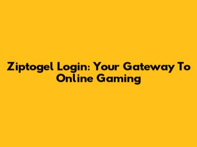 Ziptogel Login: Your Gateway To Online Gaming