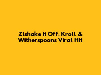 Zishake It Off: Kroll & Witherspoon's Viral Hit
