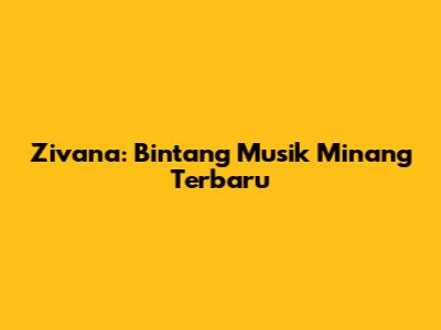Zivana: Bintang Musik Minang Terbaru