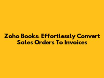 Zoho Books: Effortlessly Convert Sales Orders To Invoices