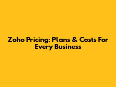Zoho Pricing: Plans & Costs For Every Business