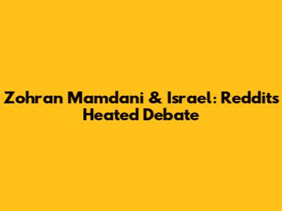 Zohran Mamdani & Israel: Reddit's Heated Debate