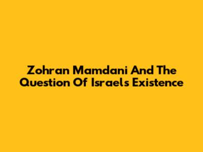 Zohran Mamdani And The Question Of Israel's Existence