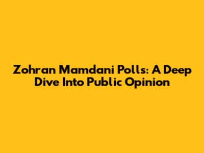 Zohran Mamdani Polls: A Deep Dive Into Public Opinion