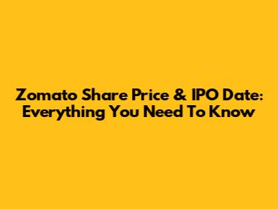 Zomato Share Price & IPO Date: Everything You Need To Know