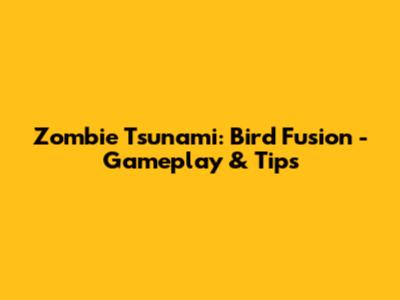 Zombie Tsunami: Bird Fusion - Gameplay & Tips